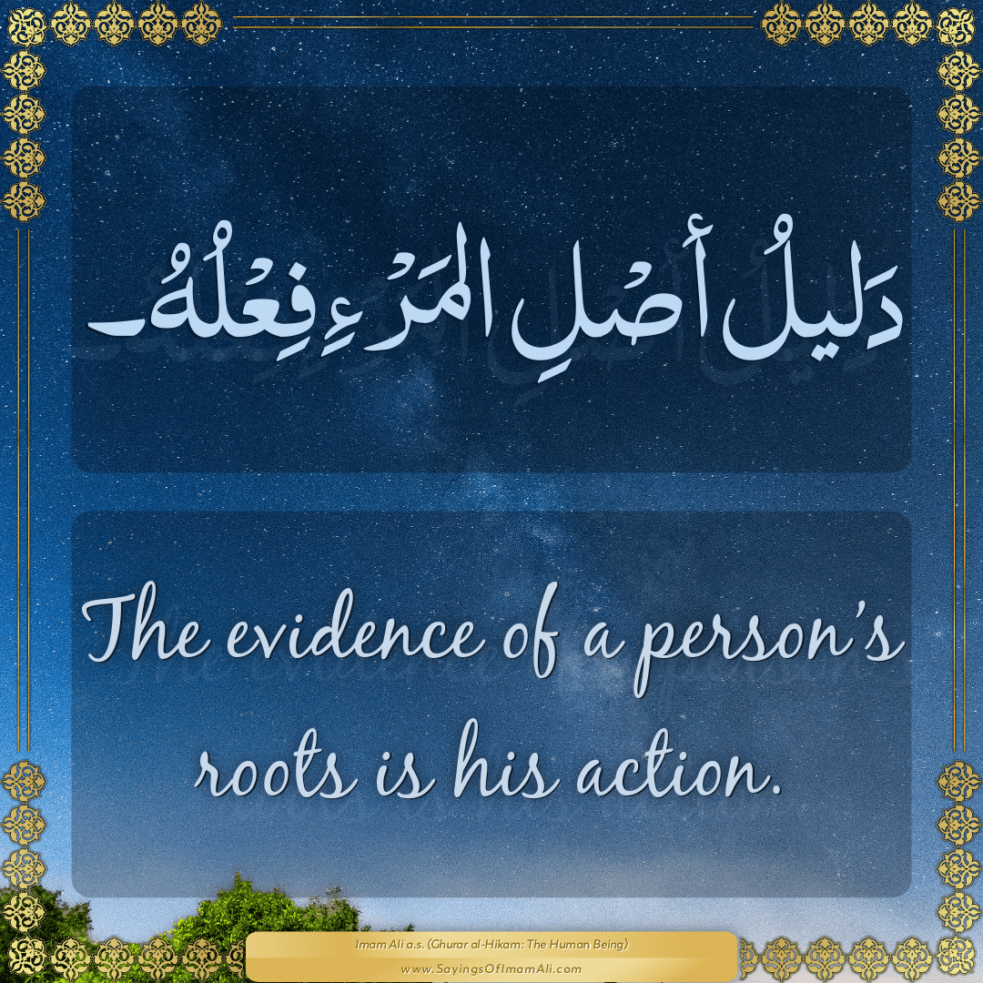 The evidence of a person’s roots is his action.